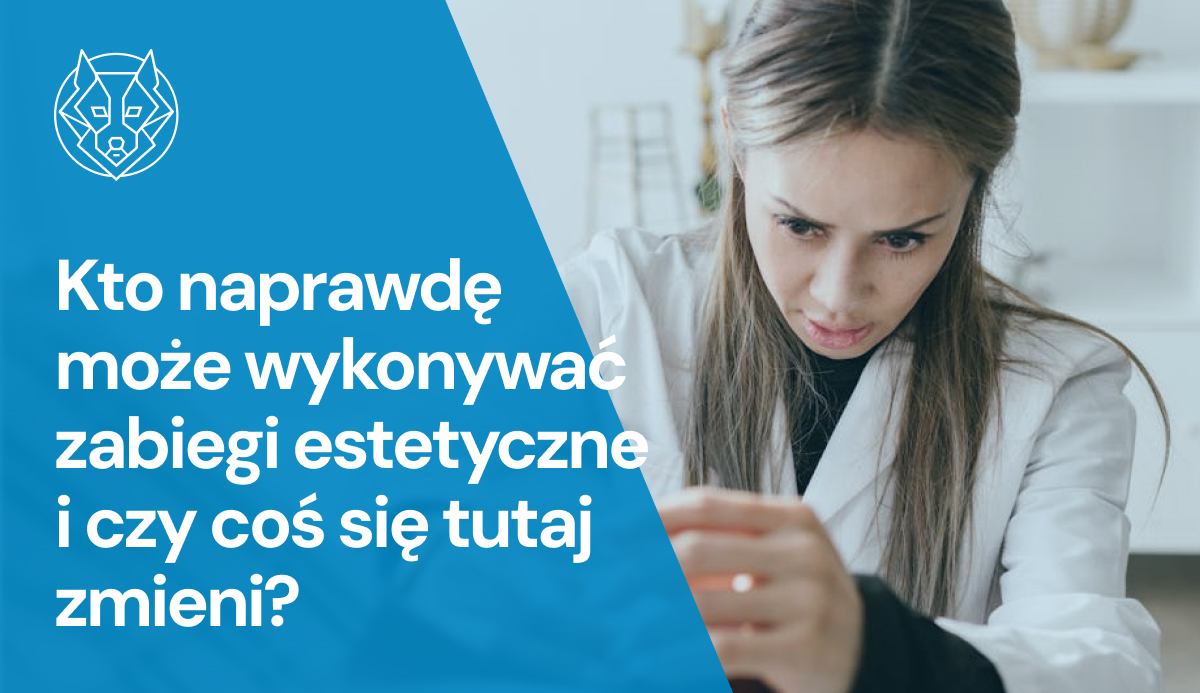 Lekarz czy kosmetolog? Kto naprawdę może wykonywać zabiegi estetyczne i czy coś się tutaj zmieni?